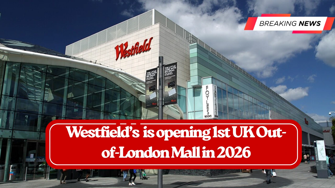 Westfield’s is opening 1st UK Out-of-London Mall in 2026